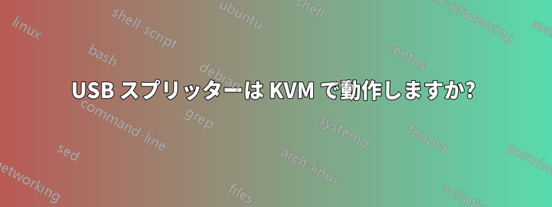 USB スプリッターは KVM で動作しますか?