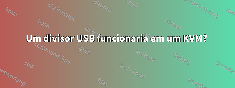 Um divisor USB funcionaria em um KVM?