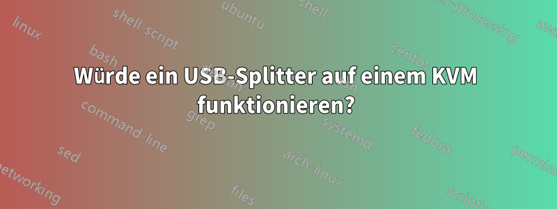 Würde ein USB-Splitter auf einem KVM funktionieren?