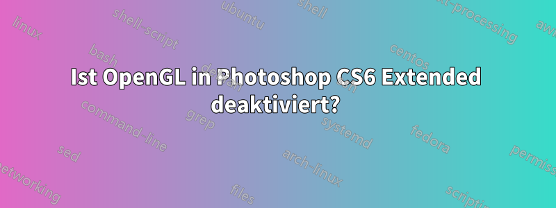 Ist OpenGL in Photoshop CS6 Extended deaktiviert?