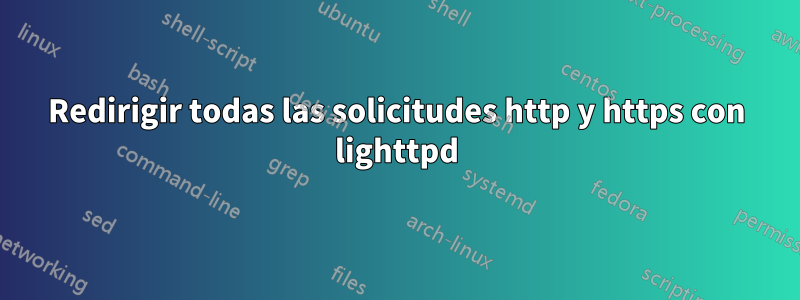 Redirigir todas las solicitudes http y https con lighttpd