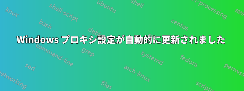 Windows プロキシ設定が自動的に更新されました