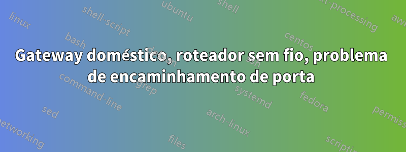 Gateway doméstico, roteador sem fio, problema de encaminhamento de porta