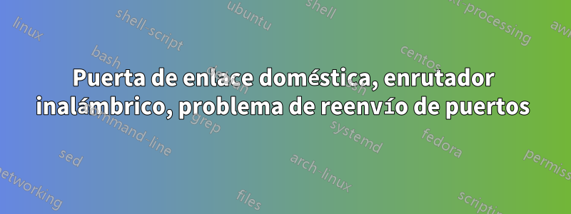 Puerta de enlace doméstica, enrutador inalámbrico, problema de reenvío de puertos