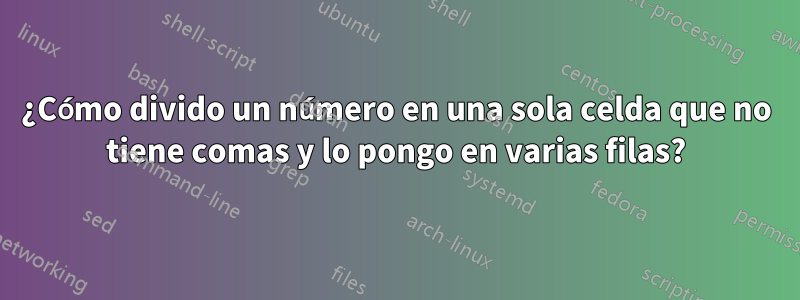 ¿Cómo divido un número en una sola celda que no tiene comas y lo pongo en varias filas?