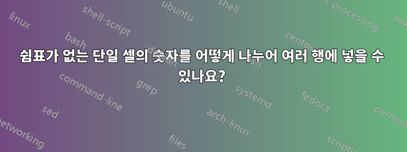 쉼표가 없는 단일 셀의 숫자를 어떻게 나누어 여러 행에 넣을 수 있나요?