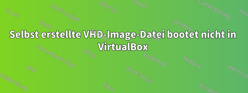 Selbst erstellte VHD-Image-Datei bootet nicht in VirtualBox