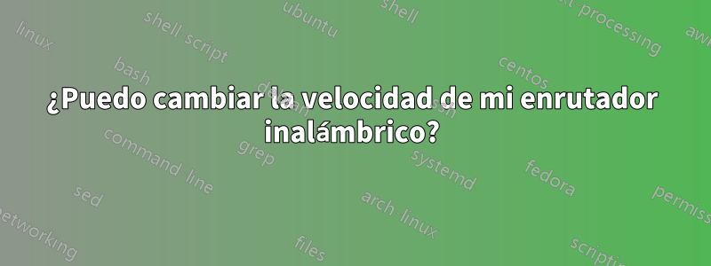 ¿Puedo cambiar la velocidad de mi enrutador inalámbrico?