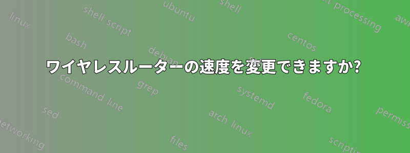 ワイヤレスルーターの速度を変更できますか?