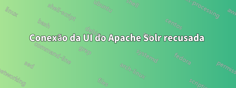 Conexão da UI do Apache Solr recusada