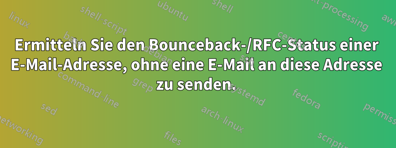 Ermitteln Sie den Bounceback-/RFC-Status einer E-Mail-Adresse, ohne eine E-Mail an diese Adresse zu senden.