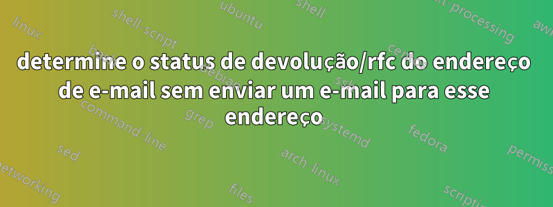 determine o status de devolução/rfc do endereço de e-mail sem enviar um e-mail para esse endereço