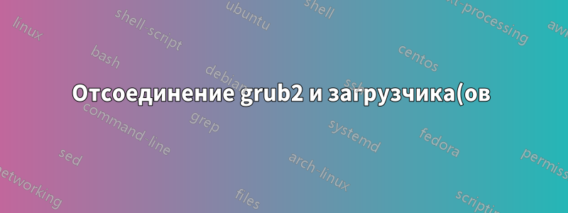 Отсоединение grub2 и загрузчика(ов) windows