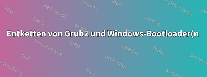 Entketten von Grub2 und Windows-Bootloader(n)