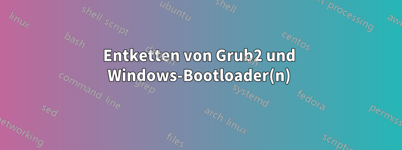 Entketten von Grub2 und Windows-Bootloader(n)