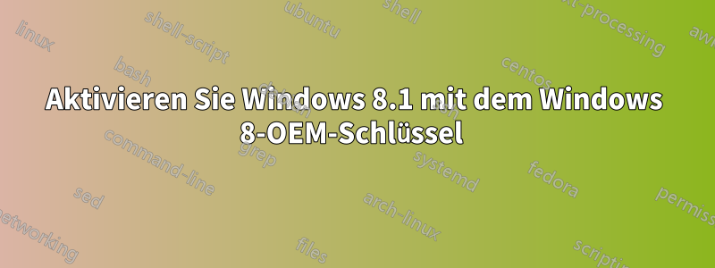 Aktivieren Sie Windows 8.1 mit dem Windows 8-OEM-Schlüssel 