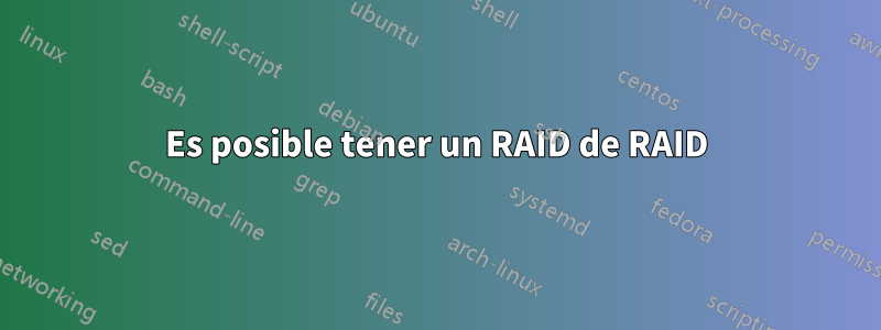 Es posible tener un RAID de RAID