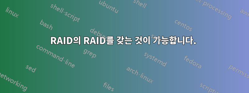 RAID의 RAID를 갖는 것이 가능합니다.