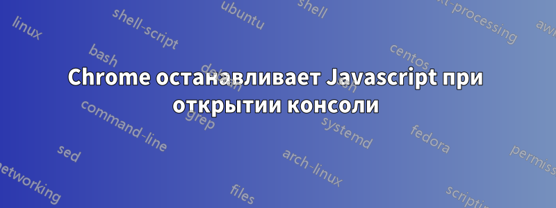 Chrome останавливает Javascript при открытии консоли