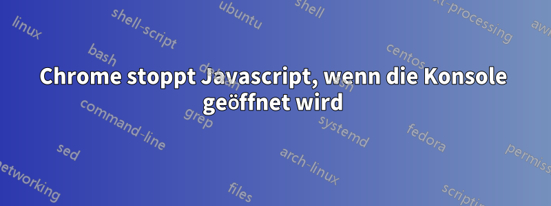 Chrome stoppt Javascript, wenn die Konsole geöffnet wird