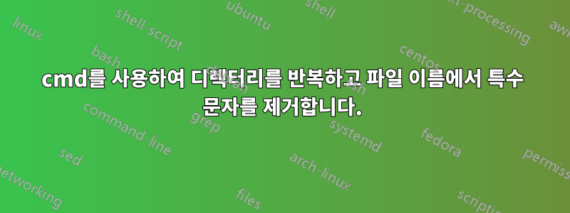 cmd를 사용하여 디렉터리를 반복하고 파일 이름에서 특수 문자를 제거합니다.