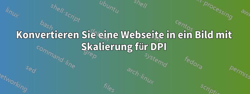 Konvertieren Sie eine Webseite in ein Bild mit Skalierung für DPI