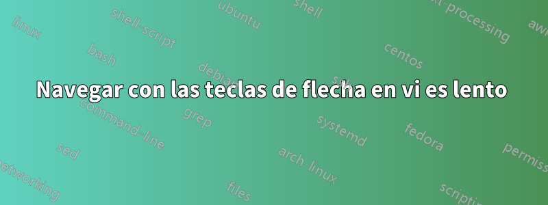 Navegar con las teclas de flecha en vi es lento