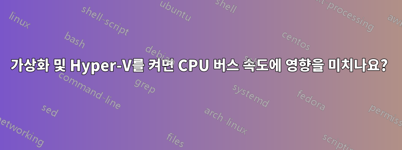 가상화 및 Hyper-V를 켜면 CPU 버스 속도에 영향을 미치나요?