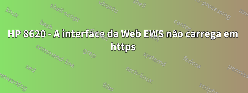 HP 8620 - A interface da Web EWS não carrega em https