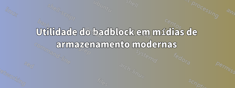 Utilidade do badblock em mídias de armazenamento modernas