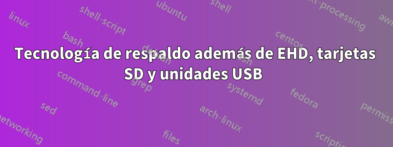 Tecnología de respaldo además de EHD, tarjetas SD y unidades USB 