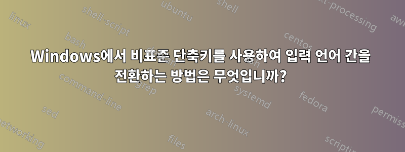 Windows에서 비표준 단축키를 사용하여 입력 언어 간을 전환하는 방법은 무엇입니까?