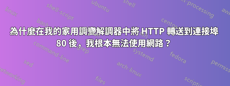 為什麼在我的家用調變解調器中將 HTTP 轉送到連接埠 80 後，我根本無法使用網路？