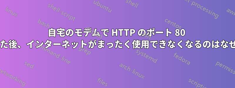 自宅のモデムで HTTP のポート 80 に転送した後、インターネットがまったく使用できなくなるのはなぜですか?