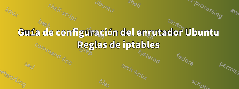 Guía de configuración del enrutador Ubuntu Reglas de iptables