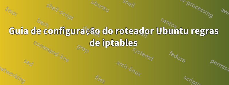 Guia de configuração do roteador Ubuntu regras de iptables