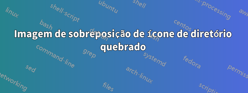 Imagem de sobreposição de ícone de diretório quebrado