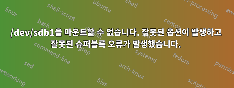 /dev/sdb1을 마운트할 수 없습니다. 잘못된 옵션이 발생하고 잘못된 슈퍼블록 오류가 발생했습니다.