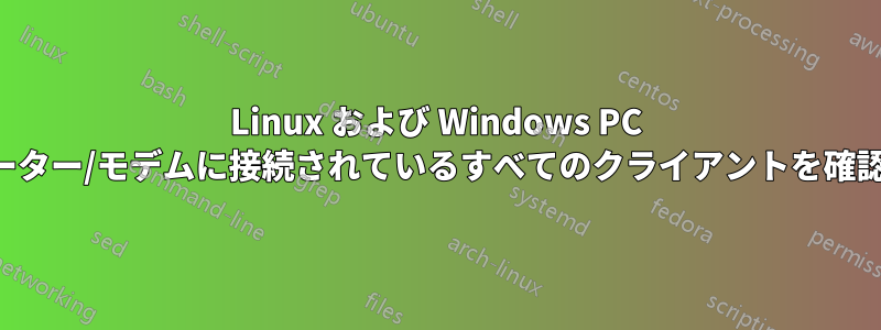 Linux および Windows PC を含むルーター/モデムに接続されているすべてのクライアントを確認する方法