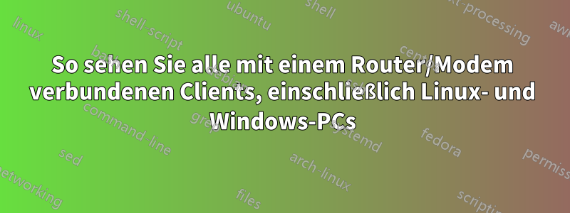 So sehen Sie alle mit einem Router/Modem verbundenen Clients, einschließlich Linux- und Windows-PCs