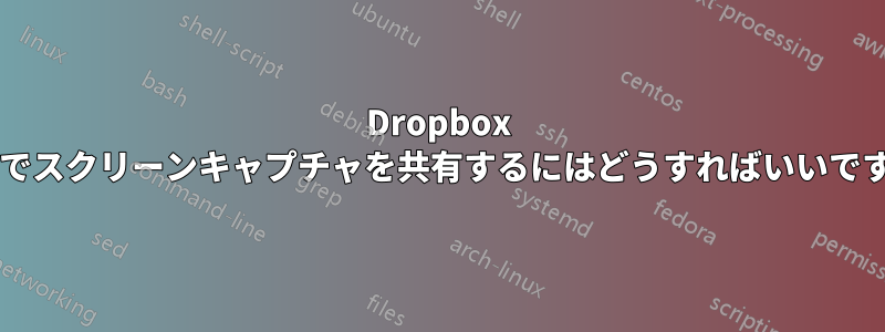 Dropbox 経由でスクリーンキャプチャを共有するにはどうすればいいですか?