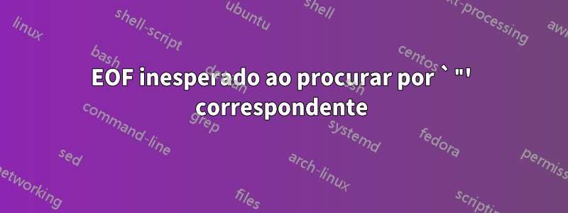 EOF inesperado ao procurar por `"' correspondente