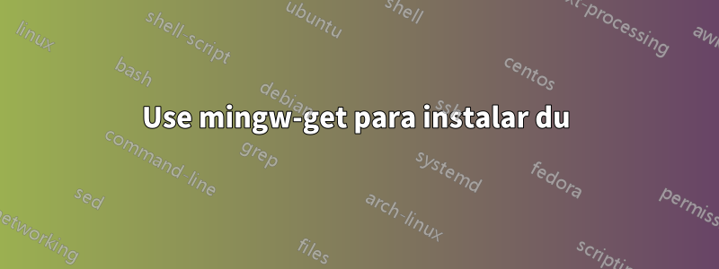 Use mingw-get para instalar du