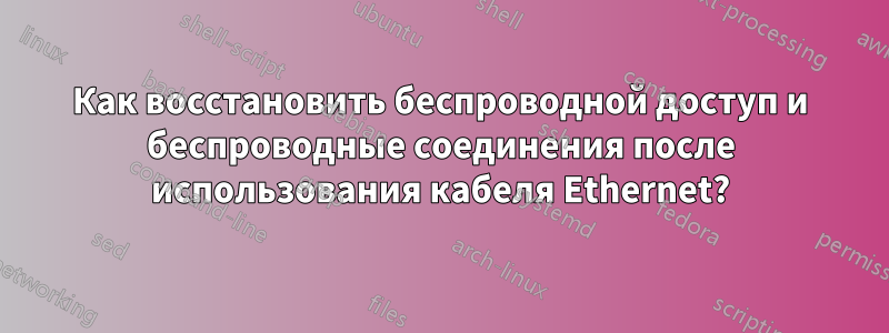 Как восстановить беспроводной доступ и беспроводные соединения после использования кабеля Ethernet?