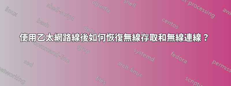 使用乙太網路線後如何恢復無線存取和無線連線？