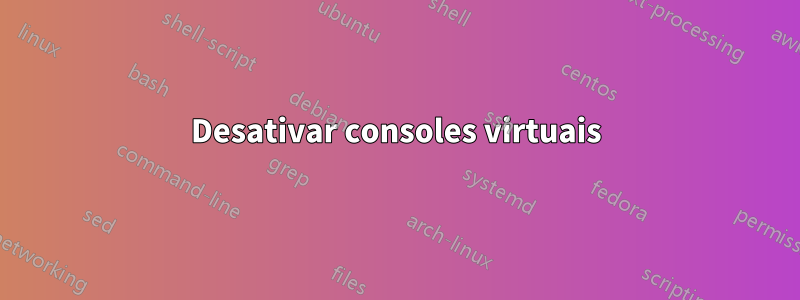 Desativar consoles virtuais