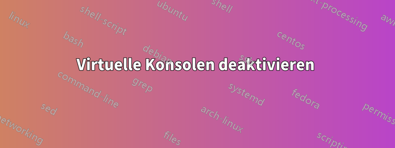 Virtuelle Konsolen deaktivieren