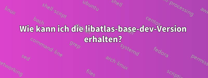 Wie kann ich die libatlas-base-dev-Version erhalten?