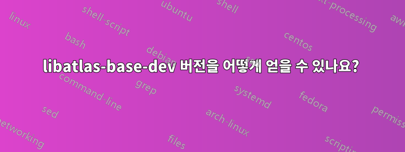 libatlas-base-dev 버전을 어떻게 얻을 수 있나요?