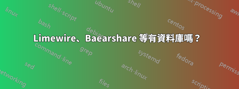 Limewire、Baearshare 等有資料庫嗎？ 